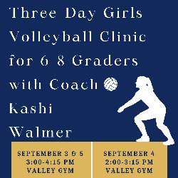 Three-Day Girls Volleyball Clinic (6th-8th Grade) with Coach Kashi Walmer - Tuesday, September 3 & Thursday, September 5, from 3:00-4:15 PM and Wednesday, September 4, from 2:00-3:15 PM, in the Hermosa Valley Gym